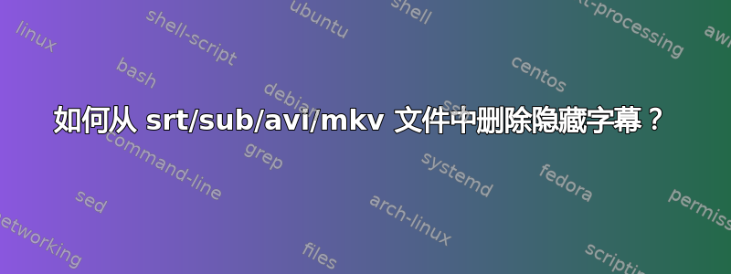 如何从 srt/sub/avi/mkv 文件中删除隐藏字幕？