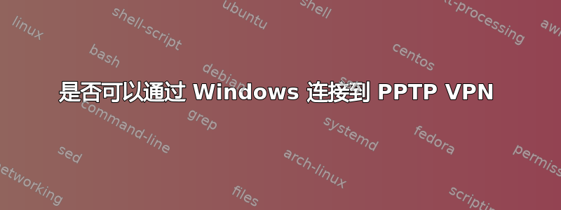 是否可以通过 Windows 连接到 PPTP VPN