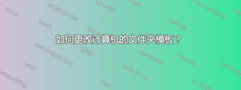 如何更改计算机的文件夹模板？