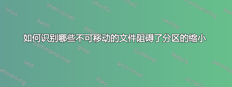 如何识别哪些不可移动的文件阻碍了分区的缩小