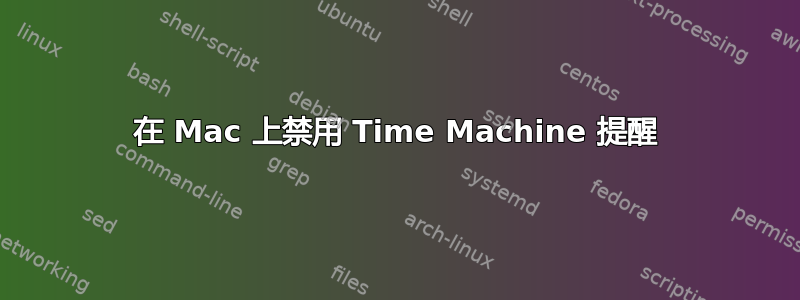 在 Mac 上禁用 Time Machine 提醒