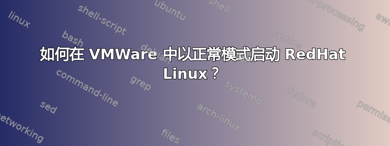 如何在 VMWare 中以正常模式启动 RedHat Linux？