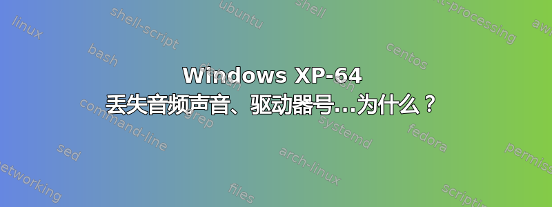 Windows XP-64 丢失音频声音、驱动器号...为什么？