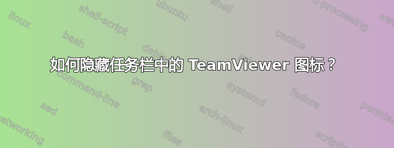 如何隐藏任务栏中的 TeamViewer 图标？