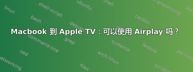 Macbook 到 Apple TV：可以使用 Airplay 吗？