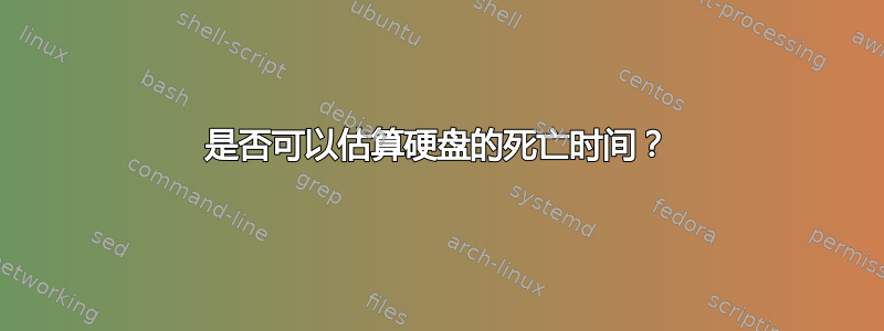 是否可以估算硬盘的死亡时间？