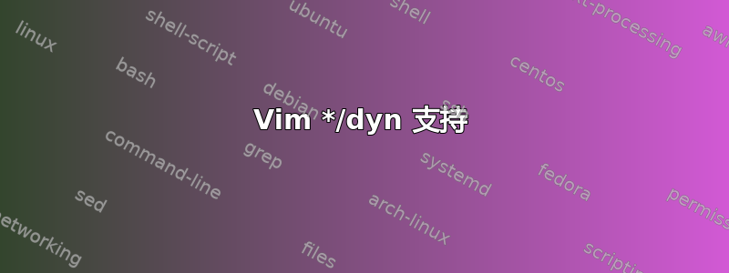 Vim */dyn 支持