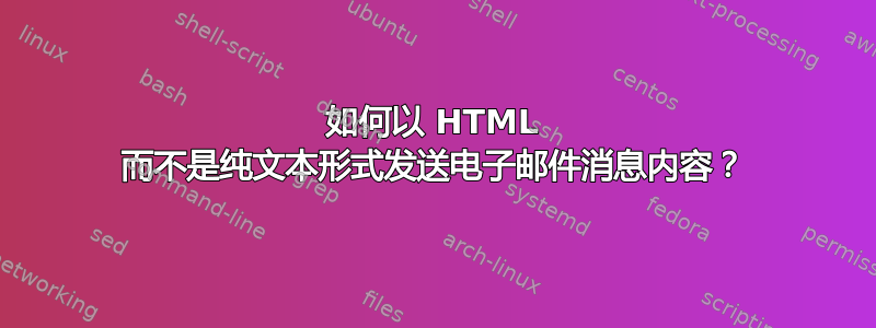 如何以 HTML 而不是纯文本形式发送电子邮件消息内容？