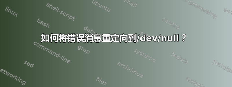 如何将错误消息重定向到/dev/null？