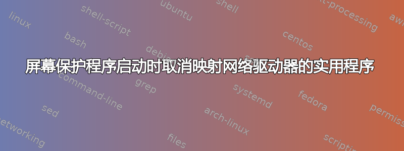 屏幕保护程序启动时取消映射网络驱动器的实用程序