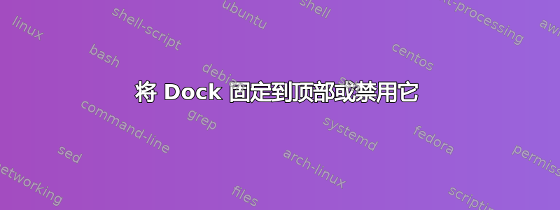 将 Dock 固定到顶部或禁用它