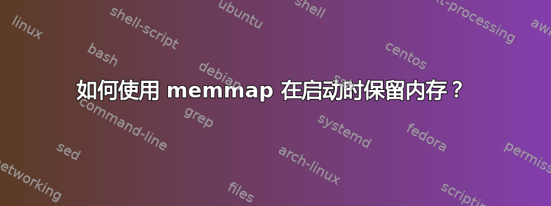 如何使用 memmap 在启动时保留内存？