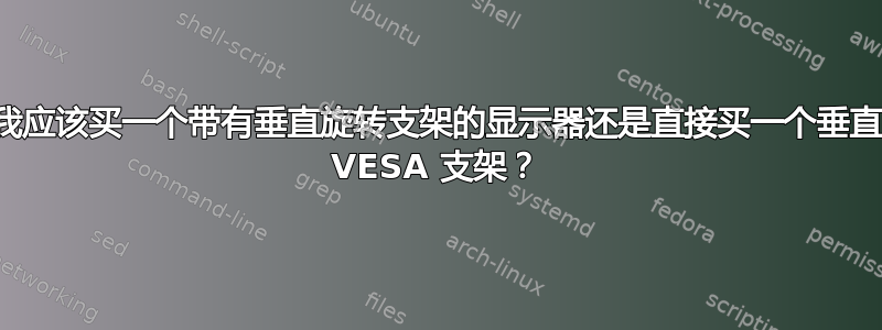 我应该买一个带有垂直旋转支架的显示器还是直接买一个垂直 VESA 支架？