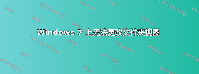 Windows 7 上无法更改文件夹视图