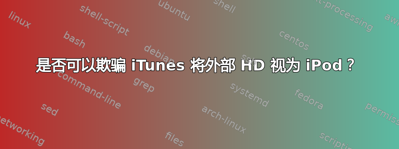 是否可以欺骗 iTunes 将外部 HD 视为 iPod？