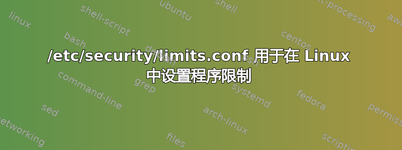 /etc/security/limits.conf 用于在 Linux 中设置程序限制