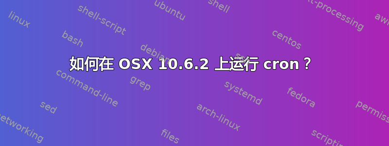 如何在 OSX 10.6.2 上运行 cron？