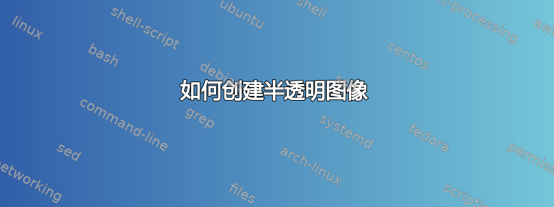 如何创建半透明图像