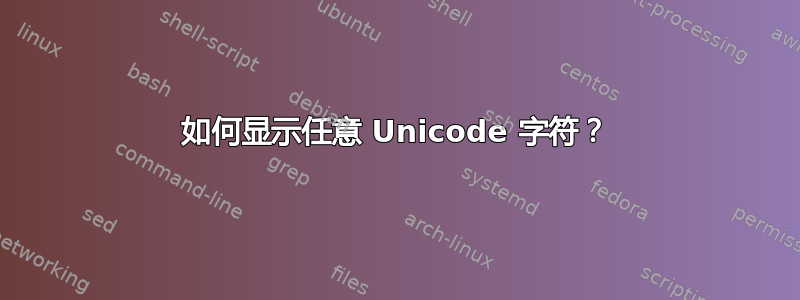 如何显示任意 Unicode 字符？