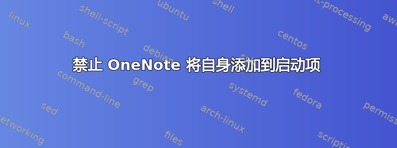 禁止 OneNote 将自身添加到启动项