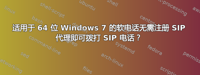 适用于 64 位 Windows 7 的软电话无需注册 SIP 代理即可拨打 SIP 电话？