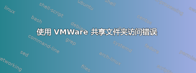 使用 VMWare 共享文件夹访问错误