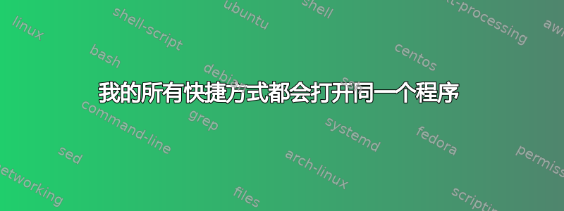 我的所有快捷方式都会打开同一个程序