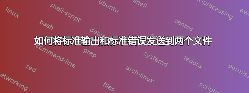 如何将标准输出和标准错误发送到两个文件