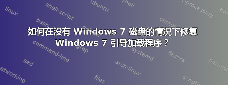 如何在没有 Windows 7 磁盘的情况下修复 Windows 7 引导加载程序？