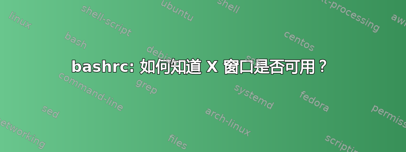 bashrc: 如何知道 X 窗口是否可用？