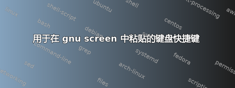 用于在 gnu screen 中粘贴的键盘快捷键