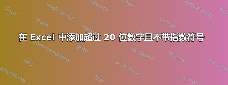 在 Excel 中添加超过 20 位数字且不带指数符号 