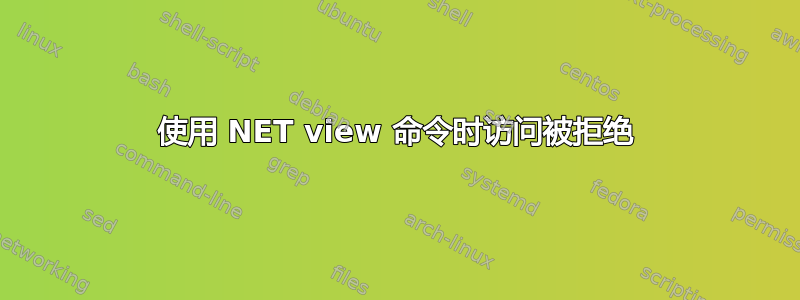 使用 NET view 命令时访问被拒绝