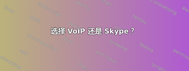 选择 VoIP 还是 Skype？