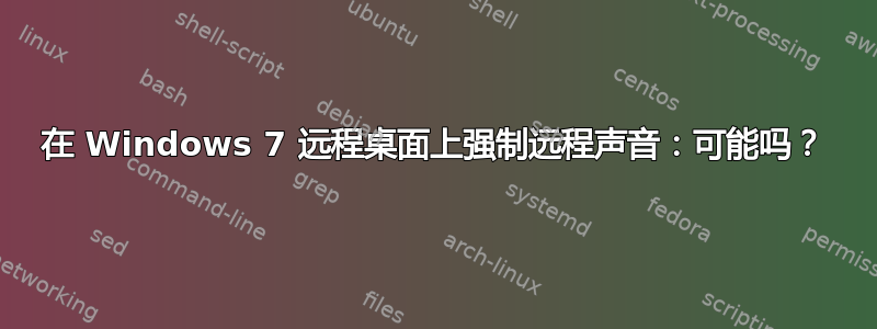 在 Windows 7 远程桌面上强制远程声音：可能吗？