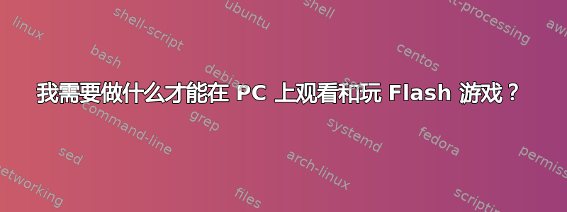 我需要做什么才能在 PC 上观看和玩 Flash 游戏？