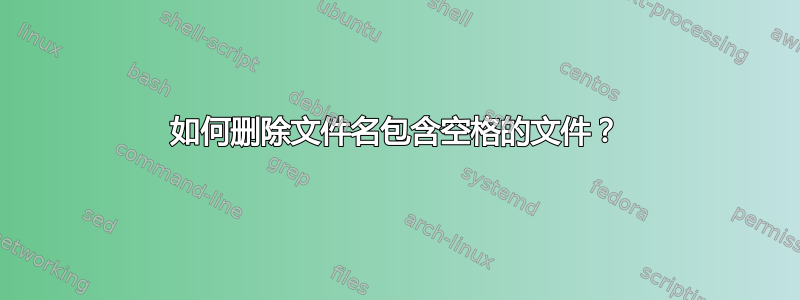 如何删除文件名包含空格的文件？