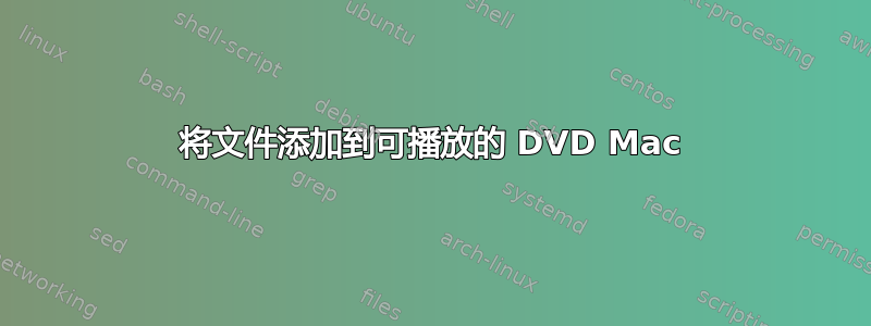 将文件添加到可播放的 DVD Mac