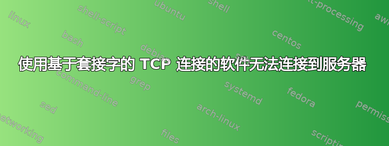 使用基于套接字的 TCP 连接的软件无法连接到服务器