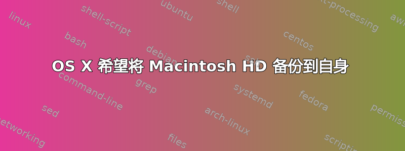 OS X 希望将 Macintosh HD 备份到自身