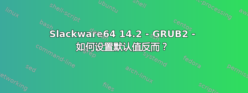 Slackware64 14.2 - GRUB2 - 如何设置默认值反而？