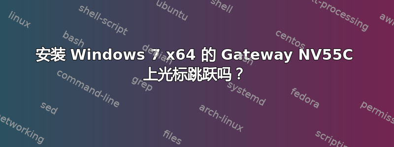 安装 Windows 7 x64 的 Gateway NV55C 上光标跳跃吗？