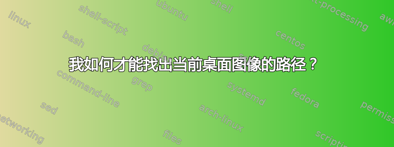 我如何才能找出当前桌面图像的路径？