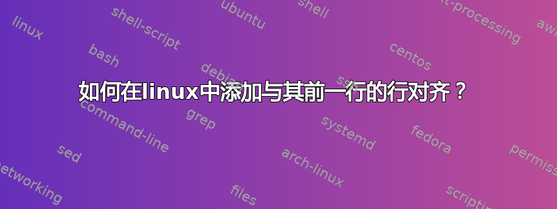 如何在linux中添加与其前一行的行对齐？