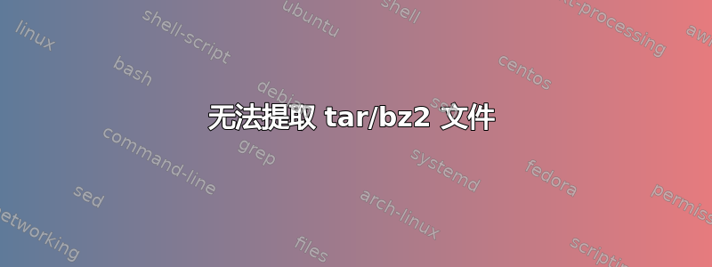 无法提取 tar/bz2 文件