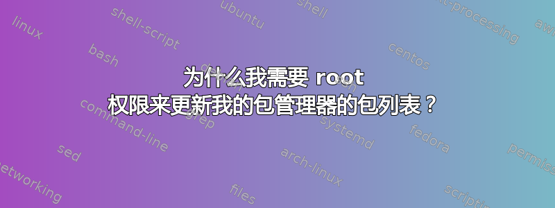 为什么我需要 root 权限来更新我的包管理器的包列表？