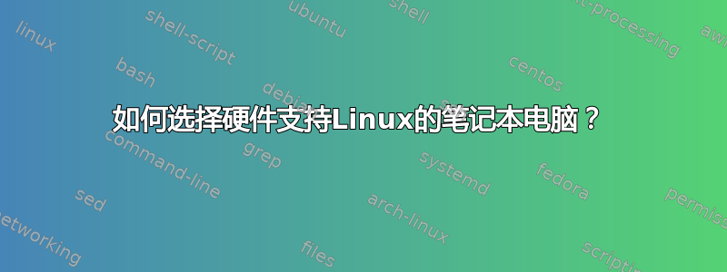 如何选择硬件支持Linux的笔记本电脑？