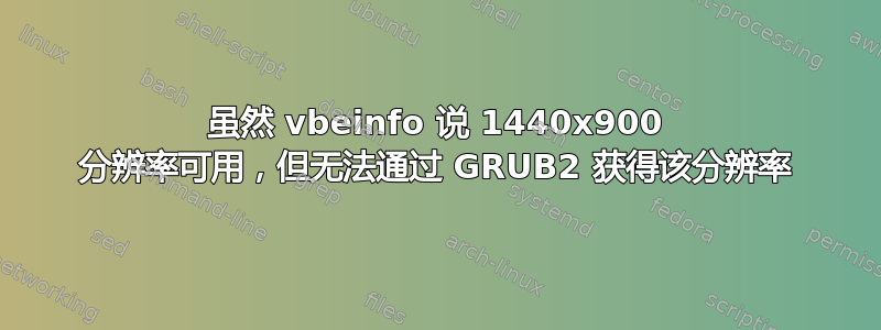 虽然 vbeinfo 说 1440x900 分辨率可用，但无法通过 GRUB2 获得该分辨率