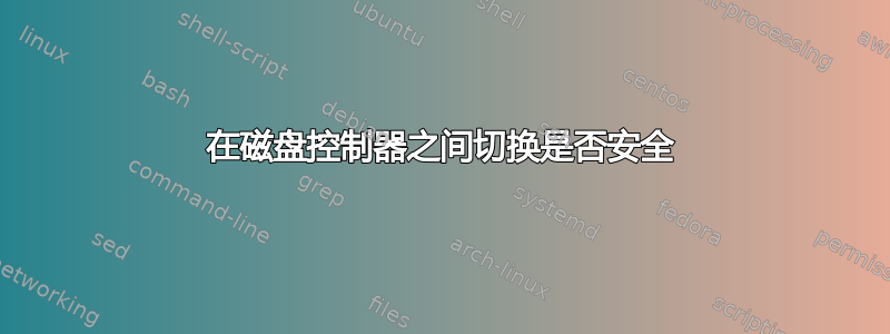 在磁盘控制器之间切换是否安全