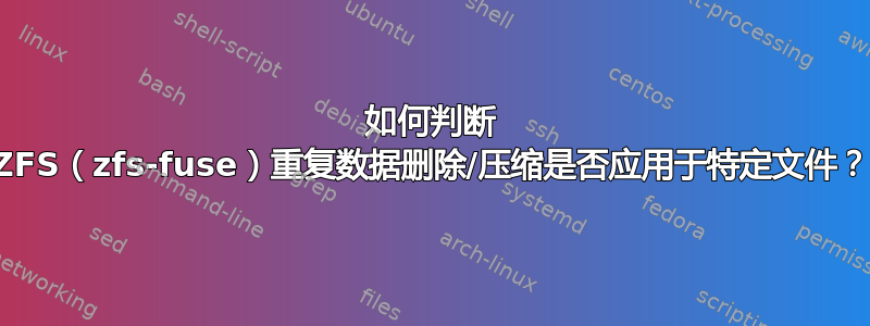 如何判断 ZFS（zfs-fuse）重复数据删除/压缩是否应用于特定文件？